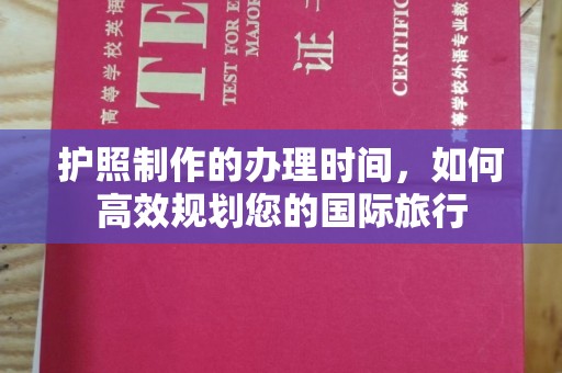 平昌护照制作的办理时间，如何高效规划您的国际旅行